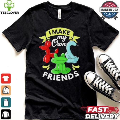 I Make My Own Friends T shirt