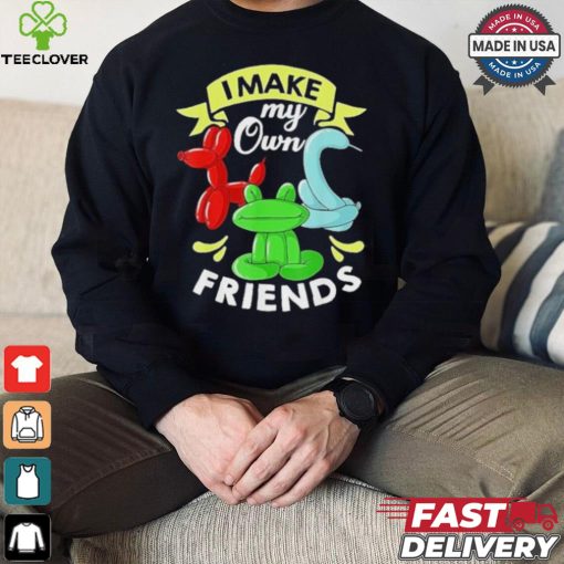 I Make My Own Friends T shirt