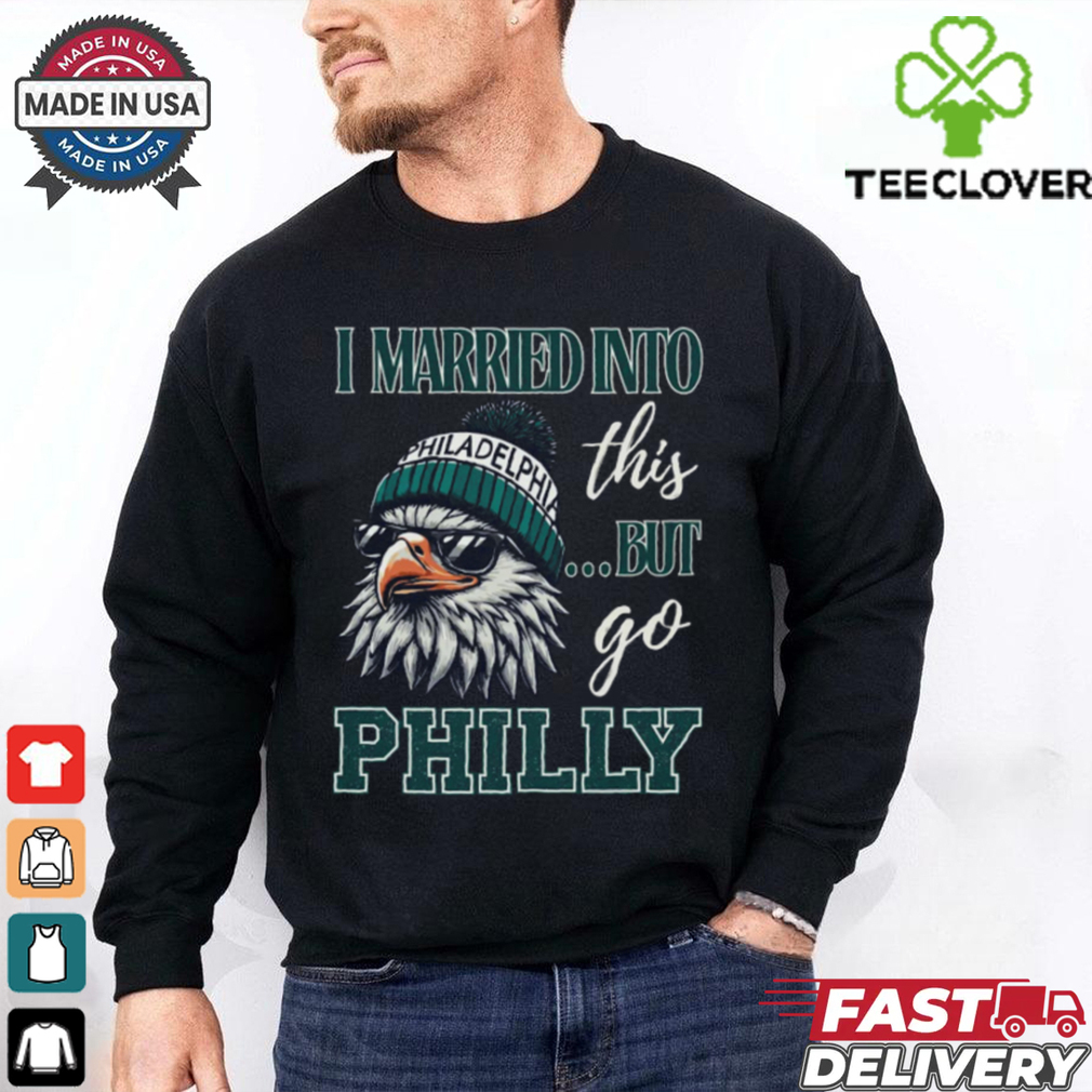 I Married Into This But Go Philly Shirt I Married Into This But Go Philly Shirt