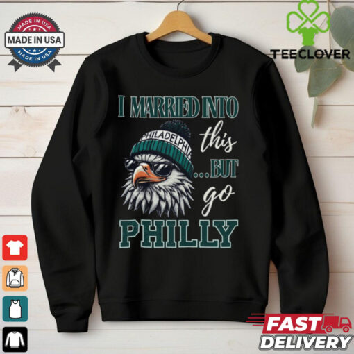 I Married Into This But Go Philly Shirt