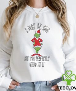 I May Be Bad But Im Perfectly Good At It Grinch Parody Shirt