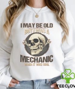 I May Be Old But I Was A Mechanic When It Was Cool T Shirt