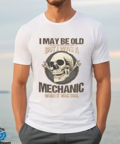 I May Be Old But I Was A Mechanic When It Was Cool T Shirt