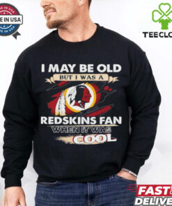 I May Be Old But I Was A Washington Redskins Fan When It Was Cool Shirti Can Do All Things Through Christ 2024 Shirt