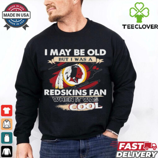 I May Be Old But I Was A Washington Redskins Fan When It Was Cool Shirti Can Do All Things Through Christ 2024 Shirt