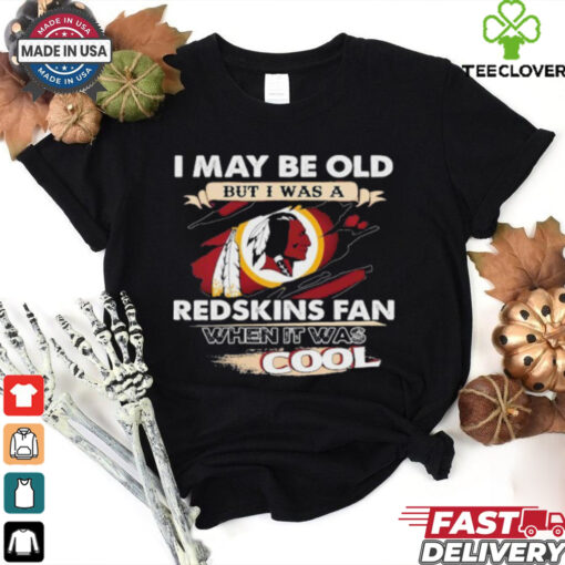 I May Be Old But I Was A Washington Redskins Fan When It Was Cool Shirti Can Do All Things Through Christ 2024 Shirt