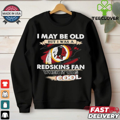 I May Be Old But I Was A Washington Redskins Fan When It Was Cool Shirti Can Do All Things Through Christ 2024 Shirt
