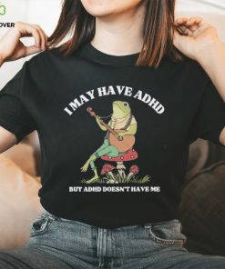 I May Have Adhd But Adhd Doesn’t Have Me T Shirt
