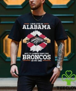 I May Live In Alabama But I’ll Always Have The Broncos In My DNA Unisex T Shirt