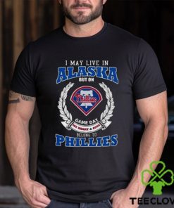 I May Live In Alaska But On Game Day My Heart & Soul Belong To Philadelphia Phillies Shirt