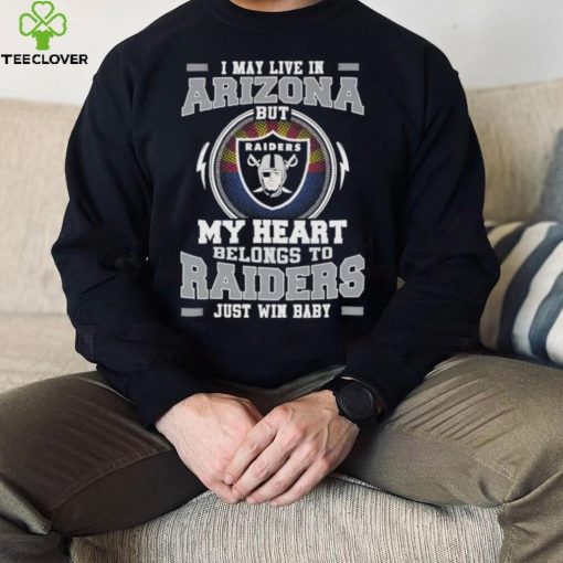 I May Live In Arizona But My Heart Belongs To Raiders Just Win Baby Hoodie Shirt