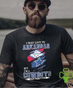 I May Live In Arkansas But I’m A Cowboys Fan Forever NFL Dallas Cowboys Shirt