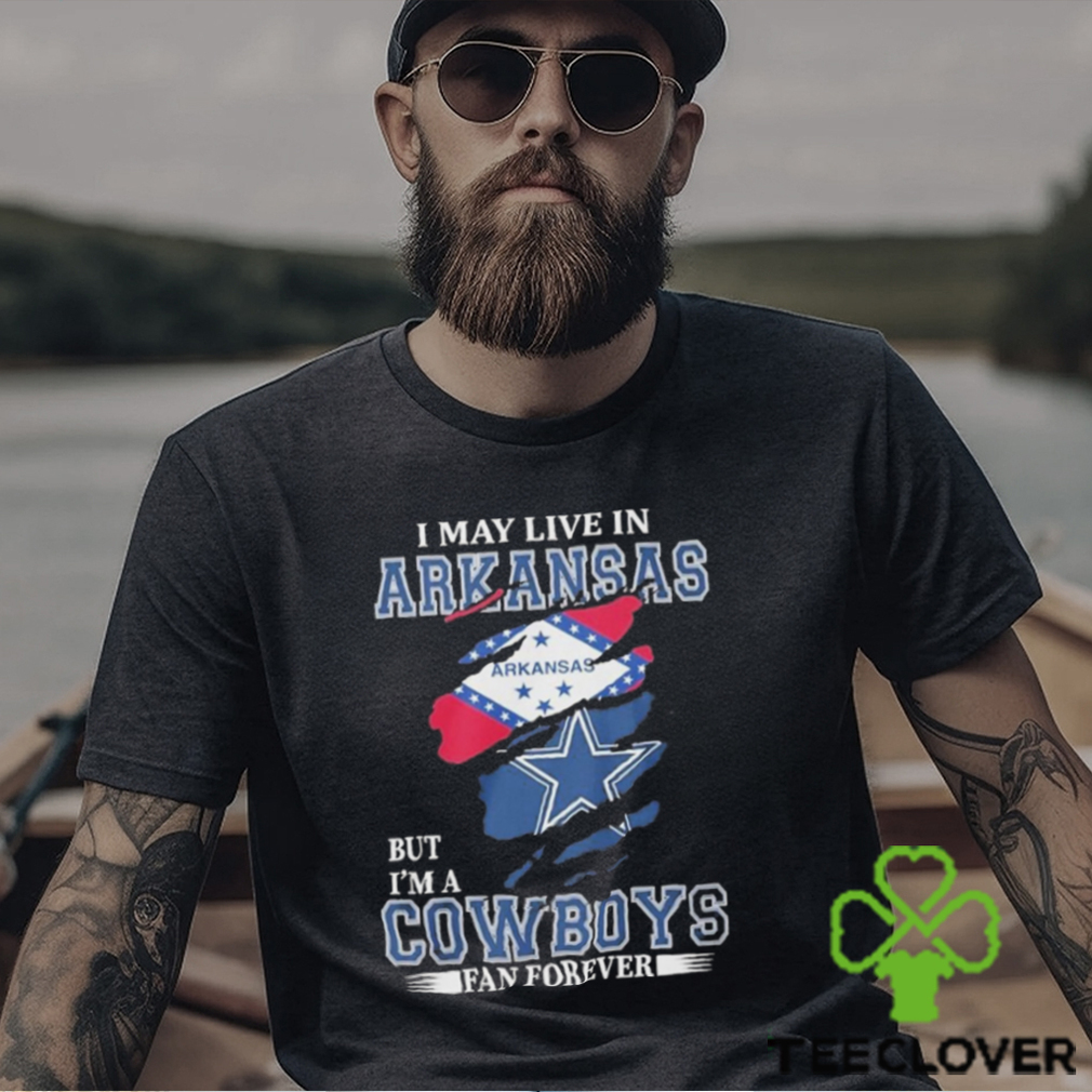 I May Live In Arkansas But I’m A Cowboys Fan Forever NFL Dallas Cowboys Shirt I May Live In Arkansas But I’m A Cowboys Fan Forever NFL Dallas Cowboys Shirt