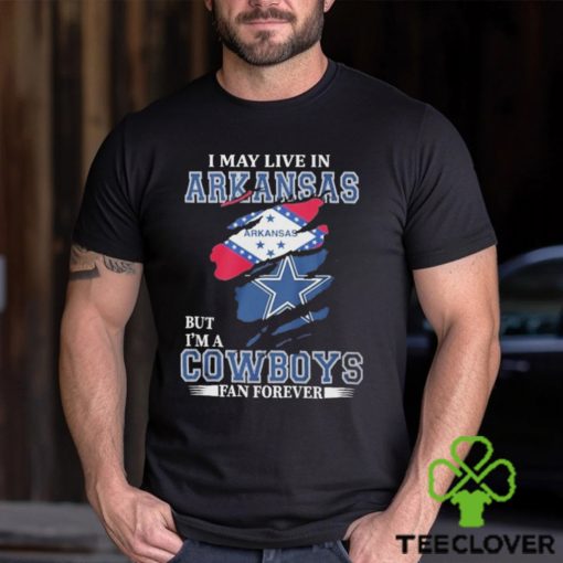 I May Live In Arkansas But I’m A Cowboys Fan Forever NFL Dallas Cowboys Shirt