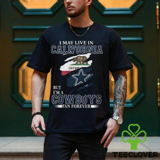 I May Live In California But I’m A Cowboys Fan Forever, NFL Dallas Cowboys T Shirt