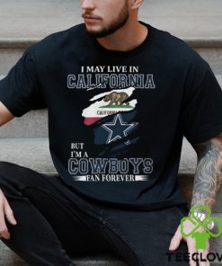 I May Live In California But I’m A Cowboys Fan Forever, NFL Dallas Cowboys T Shirt