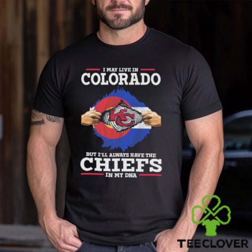 I May Live In Colorado But I’ll Always Have The Chiefs In My Dna Shirt