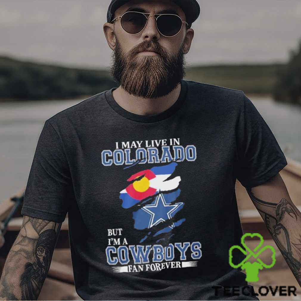 I May Live In Colorado But I’m A Cowboys Fan Forever NFL Dallas Cowboys Shirt I May Live In Colorado But I’m A Cowboys Fan Forever NFL Dallas Cowboys Shirt
