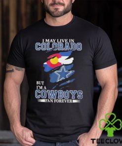 I May Live In Colorado But I’m A Cowboys Fan Forever NFL Dallas Cowboys Shirt