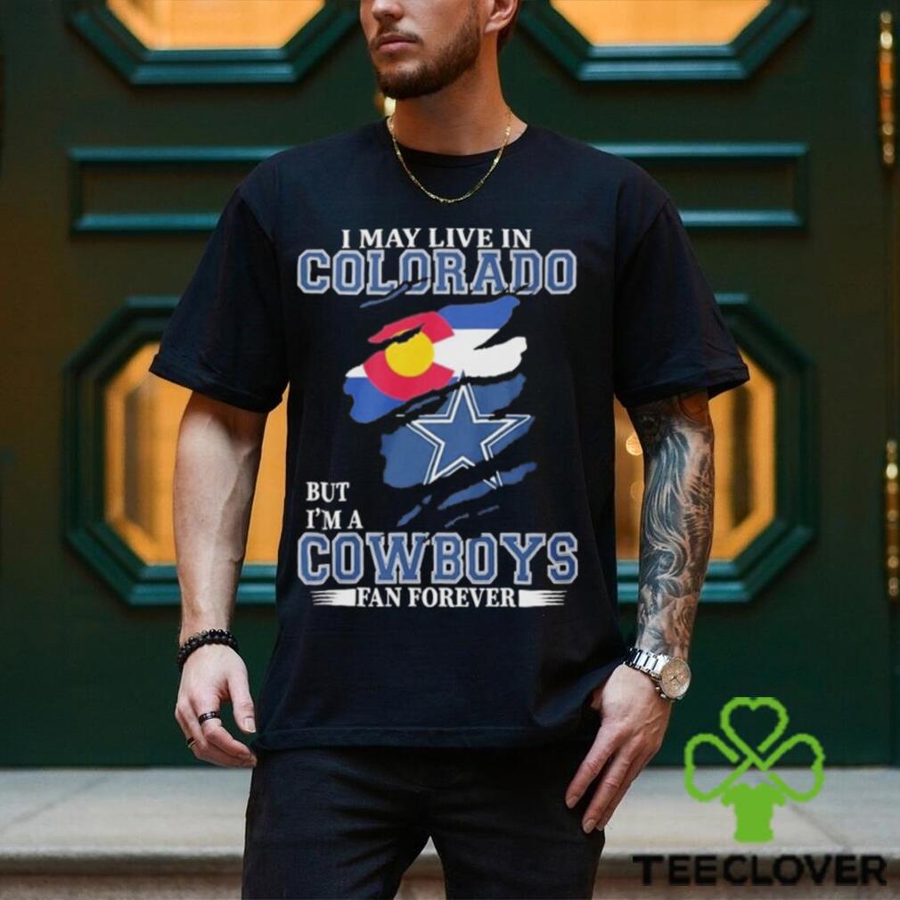 I May Live In Colorado But I’m A Cowboys Fan Forever NFL Dallas Cowboys Shirt I May Live In Colorado But I’m A Cowboys Fan Forever NFL Dallas Cowboys Shirt