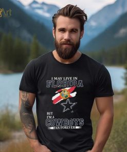 I May Live In Florida But I’m A Dallas Cowboys Fan Forever 2023 Shirt