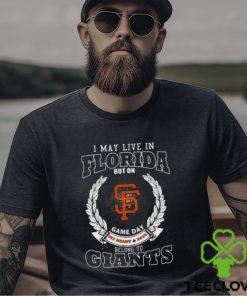 I May Live In Florida But On Game Day My Heart & Soul Belong To San Francisco Giants Shirt