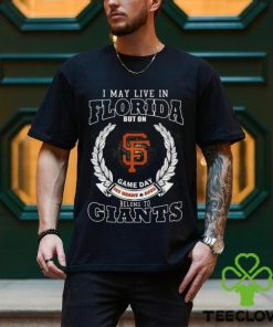 I May Live In Florida But On Game Day My Heart & Soul Belong To San Francisco Giants Shirt
