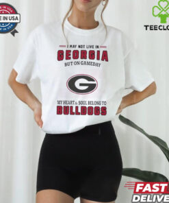 I May Live In Georgia But On Gameday My Heart And Soul Belongs To Georgia Bulldogs Shirt