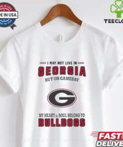 I May Live In Georgia But On Gameday My Heart And Soul Belongs To Georgia Bulldogs Shirt 2 I May Live In Georgia But On Gameday My Heart And Soul Belongs To Georgia Bulldogs Shirt