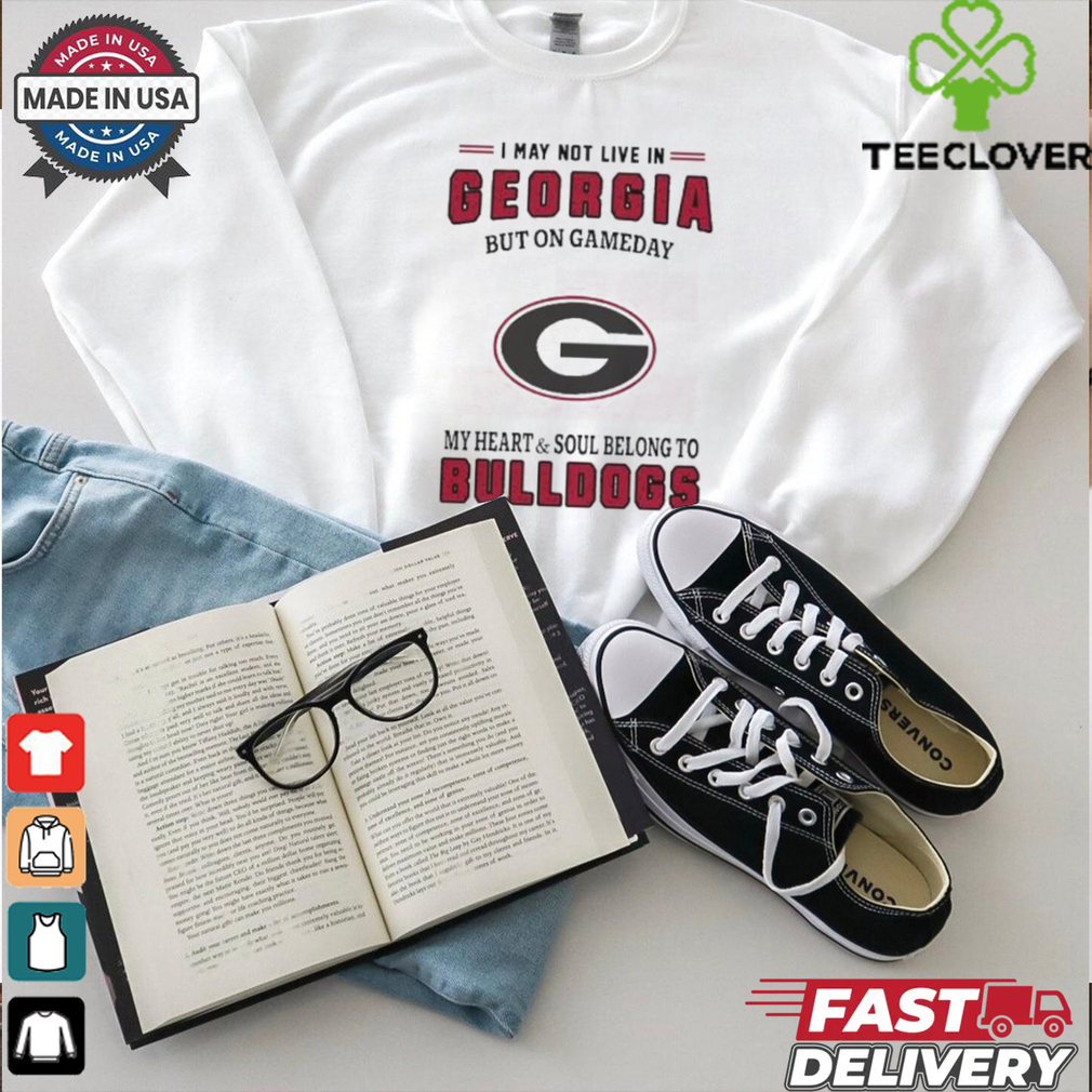 I May Live In Georgia But On Gameday My Heart And Soul Belongs To Georgia Bulldogs Shirt I May Live In Georgia But On Gameday My Heart And Soul Belongs To Georgia Bulldogs Shirt