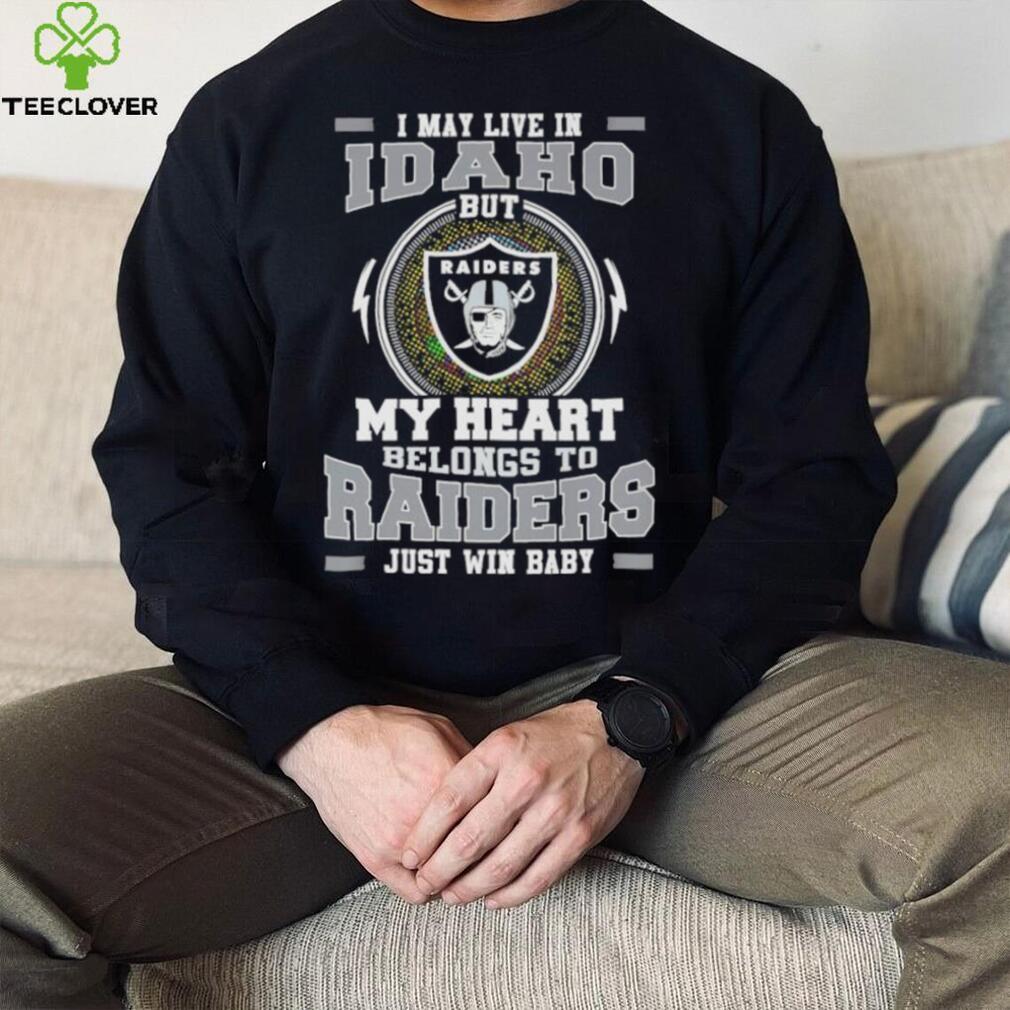 I May Live In Idaho But My Heart Belongs To Raiders Just Win Baby Hoodie Shirt I May Live In Idaho But My Heart Belongs To Raiders Just Win Baby Hoodie Shirt