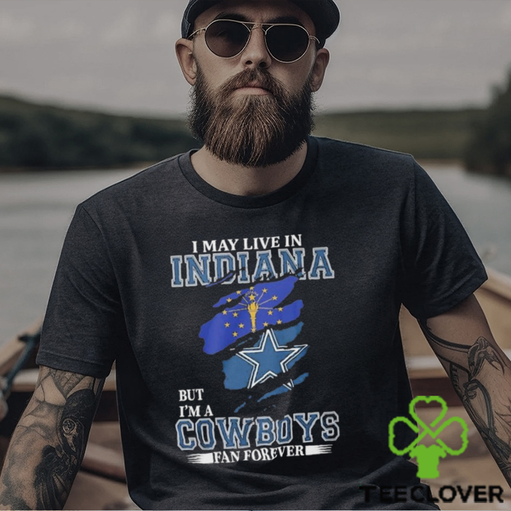 I May Live In Indiana But I’m A Cowboys Fan Forever, NFL Dallas Cowboys 2024 Shirt I May Live In Indiana But I’m A Cowboys Fan Forever, NFL Dallas Cowboys 2024 Shirt