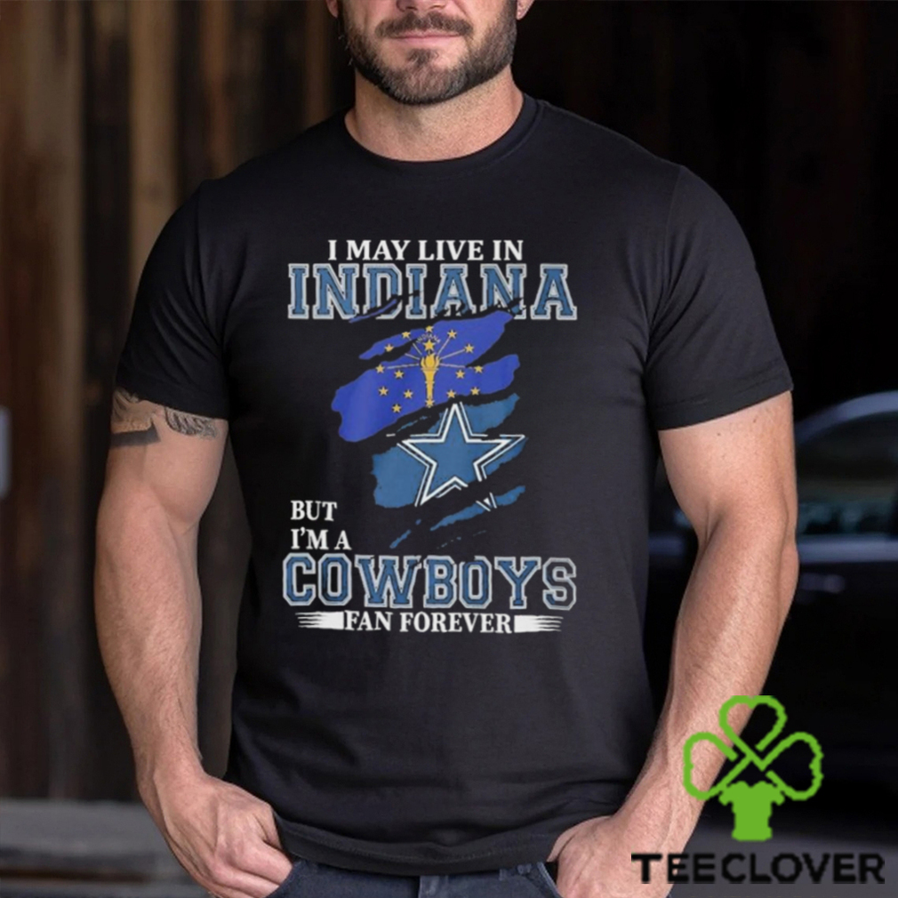 I May Live In Indiana But I’m A Cowboys Fan Forever, NFL Dallas Cowboys 2024 Shirt I May Live In Indiana But I’m A Cowboys Fan Forever, NFL Dallas Cowboys 2024 Shirt