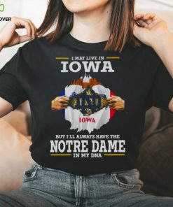 I May Live In Iowa But I’ll Always Have The Notre Dame Fighting Irish In My DNA 2023 hoodie, sweater, longsleeve, shirt v-neck, t-shirt