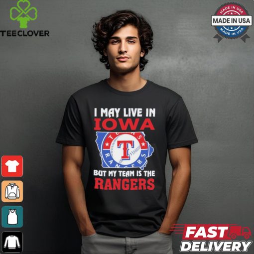 I May Live In Iowa But My Team Is The Texas Rangers shirt