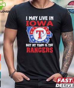 I May Live In Iowa But My Team Is The Texas Rangers shirt