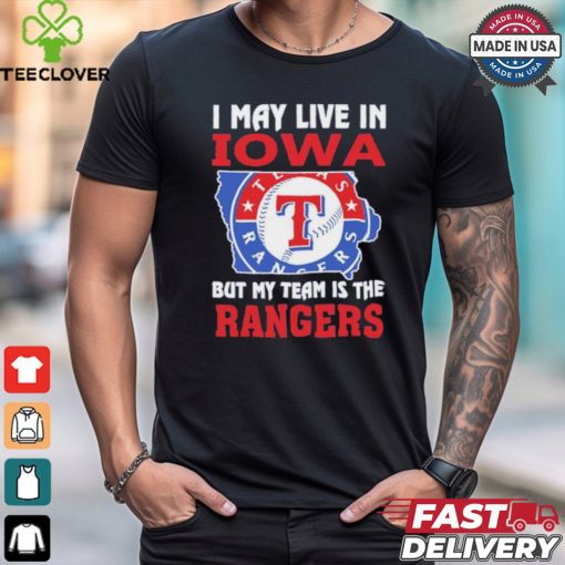 I May Live In Iowa But My Team Is The Texas Rangers shirt