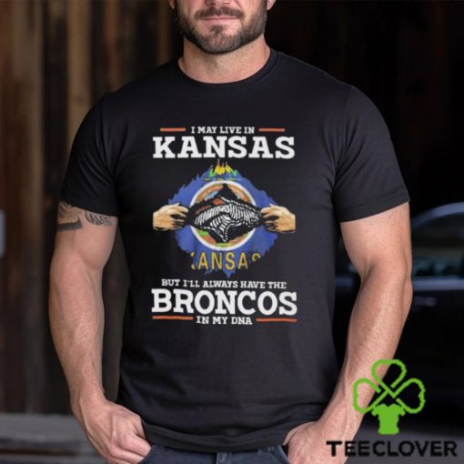 I May Live In Kansas But I’ll Always Have The Broncos In My DNA Unisex T Shirt