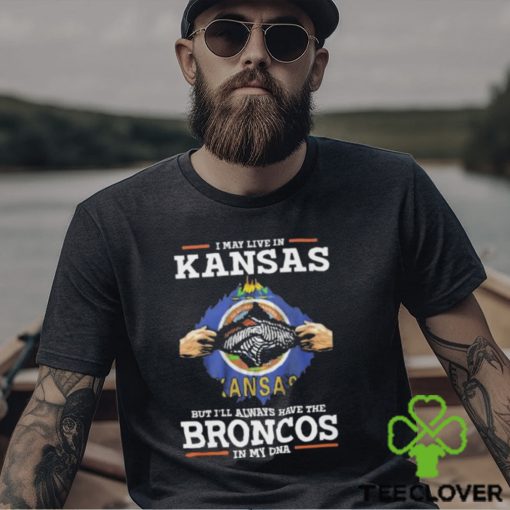 I May Live In Kansas But I’ll Always Have The Broncos In My DNA Unisex T Shirt