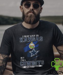 I May Live In Kansas But I’m A Cowboys Fan Forever, NFL Dallas Cowboys T Shirt