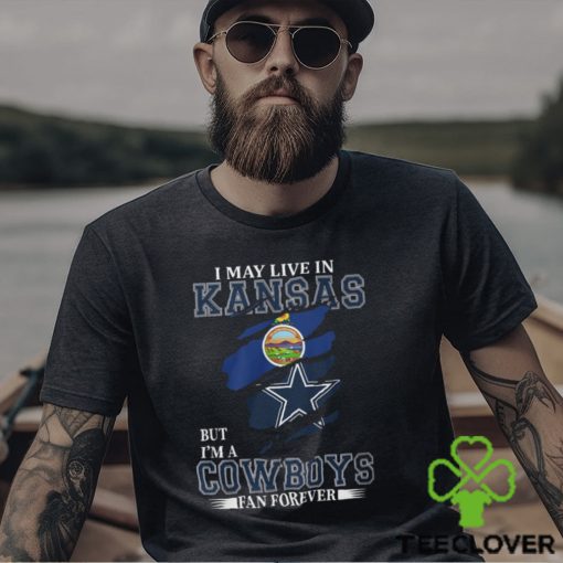 I May Live In Kansas But I’m A Cowboys Fan Forever, NFL Dallas Cowboys T Shirt