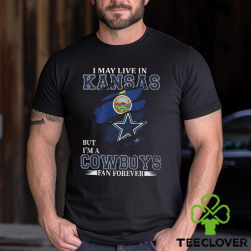 I May Live In Kansas But I’m A Cowboys Fan Forever, NFL Dallas Cowboys T Shirt