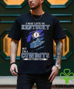 I May Live In Kentucky But I’m A Cowboys Fan Forever, NFL Dallas Cowboys 2024 Shirt