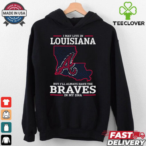 I May Live In Louisiana But I’ll Always Have The Atlanta Braves In My DNA T Shirt