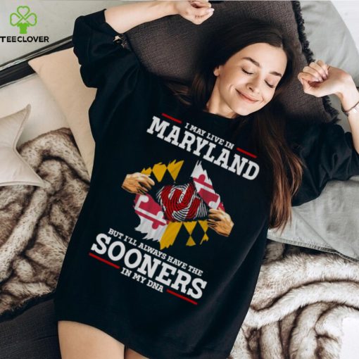 I May Live In Maryland But I’ll Always Have The Oklahoma Sooners In My DNA 2023 hoodie, sweater, longsleeve, shirt v-neck, t-shirt