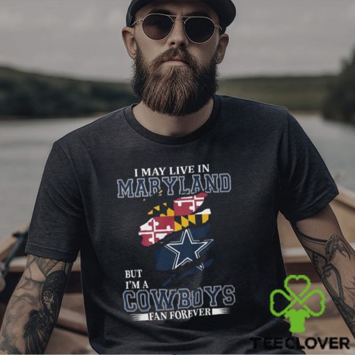 I May Live In Maryland But I’m A Cowboys Fan Forever, NFL Dallas Cowboys T Shirt