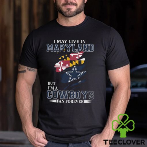 I May Live In Maryland But I’m A Cowboys Fan Forever, NFL Dallas Cowboys T Shirt