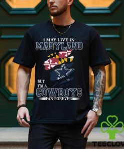 I May Live In Maryland But I’m A Cowboys Fan Forever, NFL Dallas Cowboys T Shirt