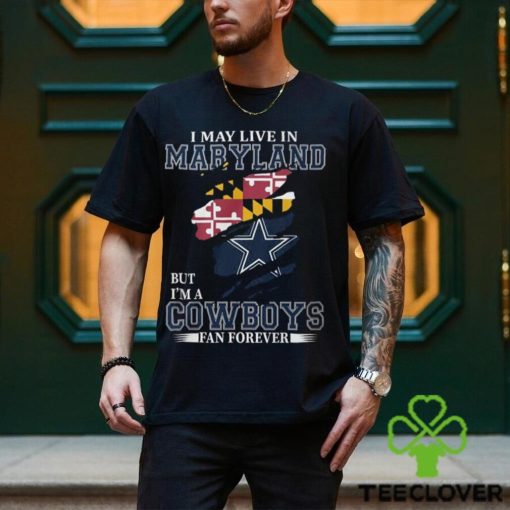 I May Live In Maryland But I’m A Cowboys Fan Forever, NFL Dallas Cowboys T Shirt