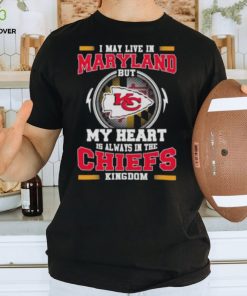 I May Live In Maryland But My Heart Is Always In The Kansas City Chiefs Kingdom Shirt
